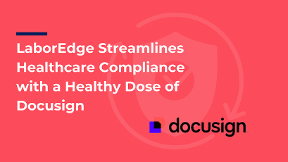 LaborEdge Streamlines Healthcare Compliance with a Healthy Dose of Docusign