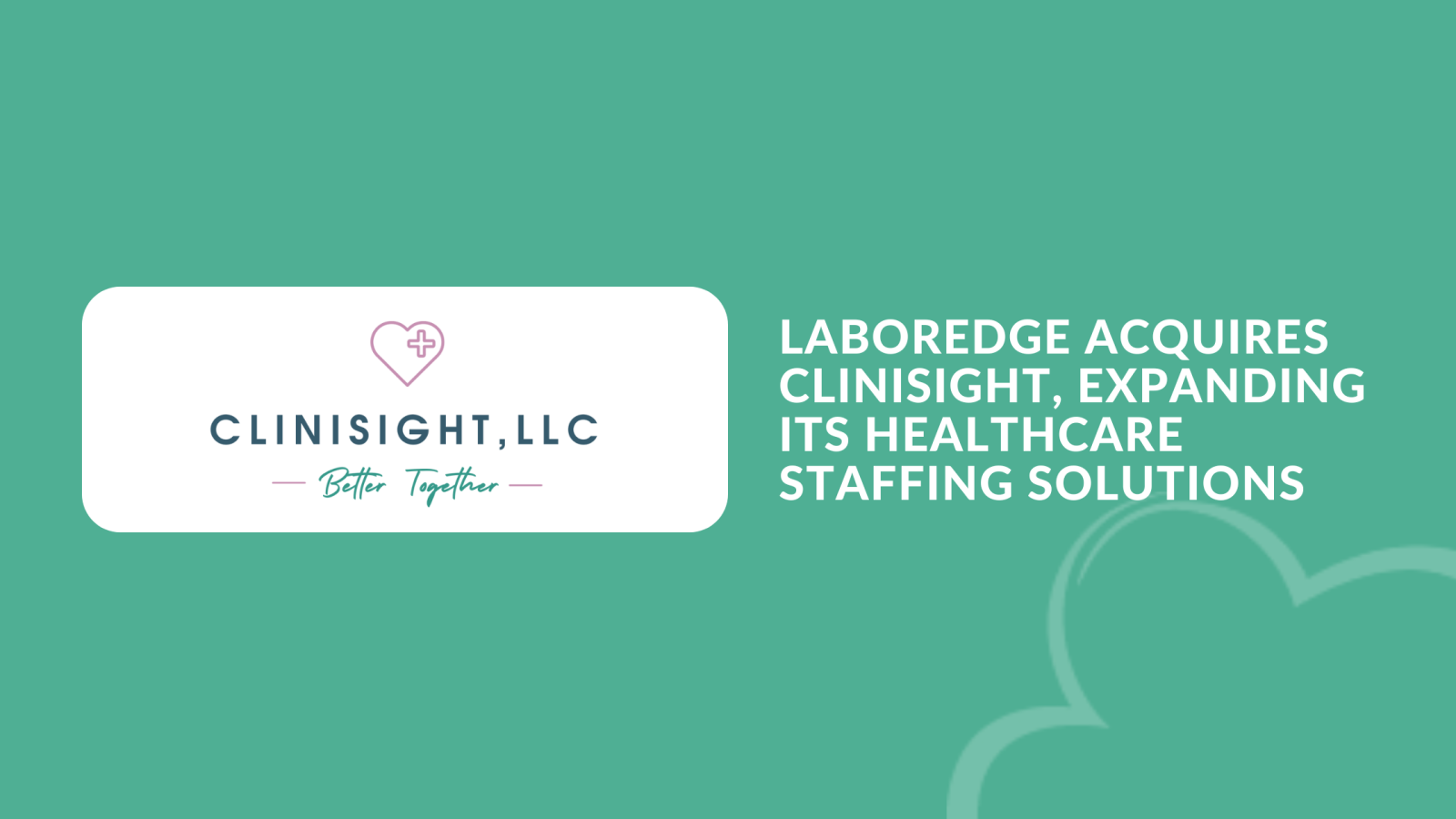 LaborEdge Acquires CliniSight, Expanding Its Healthcare Staffing Solutions 